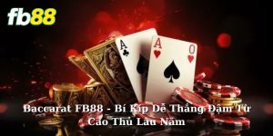 Baccarat FB88 - B&iacute; K&iacute;p Dễ Thắng Đậm Từ Cao Thủ L&acirc;u Năm